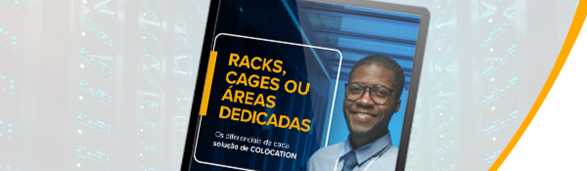 Whitepaper: Racks, Cages ou áreas dedicadas – Os diferenciais de cada solução de Colocation
